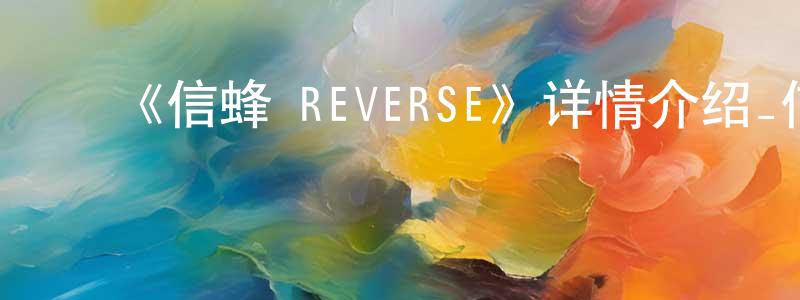包晓华发布《信蜂 REVERSE》详情介绍_信蜂 REVERSE已完结在线观看_信蜂 REVERSE迅雷下载_日漫
